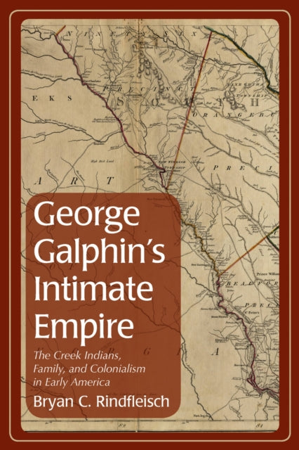 Book cover of: George Galphin's Intimate Empire. By: Bryan C. Rindfleisch