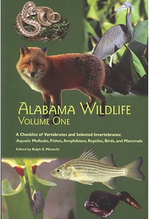 Alabama Wildlife v. 1; Checklist of Vertebrates and Selected Invertebrates: Aquatic Mollusks, Fish, Amphibians, Reptiles, Birds, and Mammals