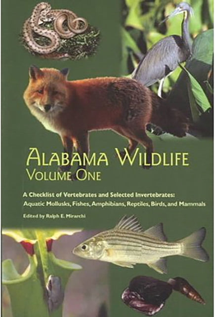Book cover of: Alabama Wildlife v. 1; Checklist of Vertebrates and Selected Invertebrates: Aquatic Mollusks, Fish, Amphibians, Reptiles, Birds, and Mammals. By: Ralph E. Mirarchi