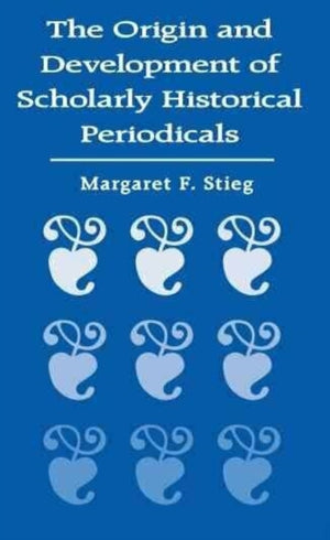 The Origin and Development of Scholarly Historical Periodicals