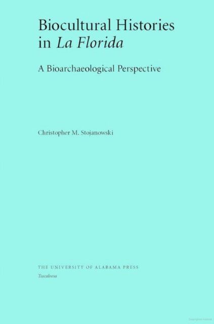Book cover of: Biocultural Histories in La Florida. By: Christopher M. Stojanowski