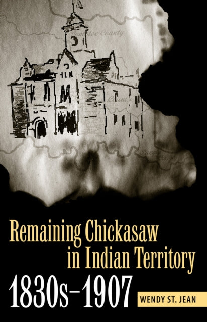 Book cover of: Remaining Chickasaw in Indian Territory, 1830s-1907. By: Wendy St. Jean