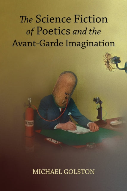 Book cover of: Science Fiction of Poetics and the Avant-Garde Imagination. By: Michael Golston