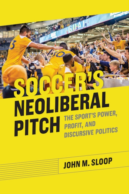 Book cover of: Soccer's Neoliberal Pitch. By: John M. Sloop Dr.