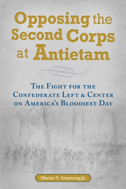 Book cover of: Opposing the Second Corps at Antietam. By: Armstrong, Marion V., Jr.