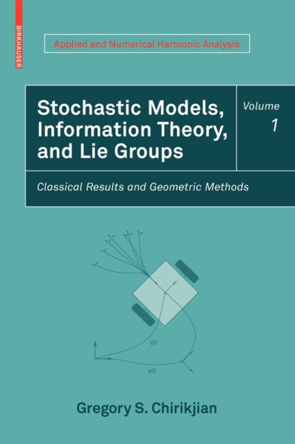 Book cover of: Stochastic Models, Information Theory, and Lie Groups, Volume 1. By: Gregory S. Chirikjian