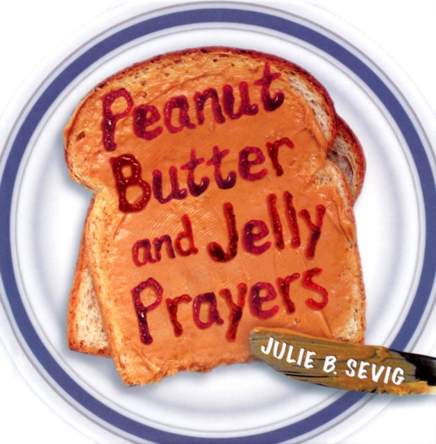 Book cover of: Peanut Butter and Jelly Prayers. By: Julie B. Sevig