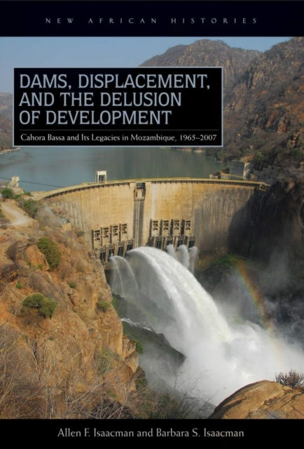 Book cover of: Dams, Displacement, and the Delusion of Development. By: Allen F. Isaacman