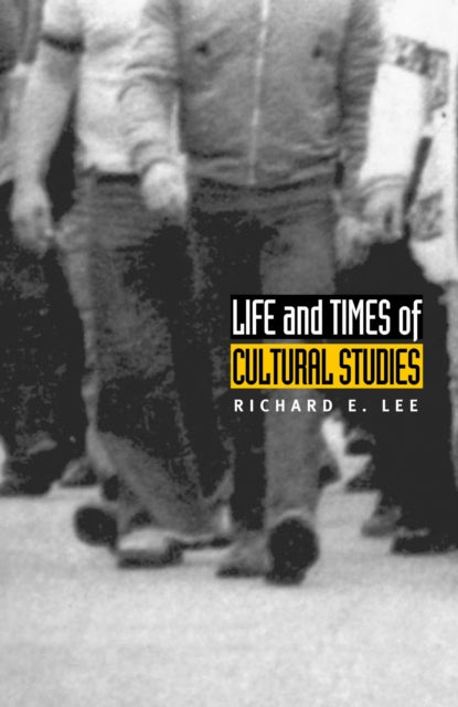Book cover of: Life and Times of Cultural Studies. By: Richard E. Lee