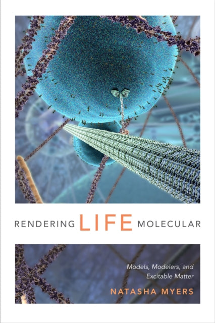 Book cover of: Rendering Life Molecular. By: Natasha Myers