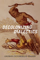 Book cover of: Decolonizing Dialectics. By: George Ciccariello-Maher