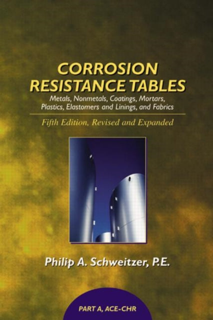 Book cover of: Corrosion Resistance Tables. By: P.E., Philip A. Schweitzer