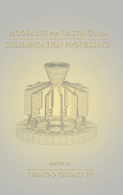 Book cover of: Modeling for Casting and Solidification Processing. By: Kuang-Oscar Yu