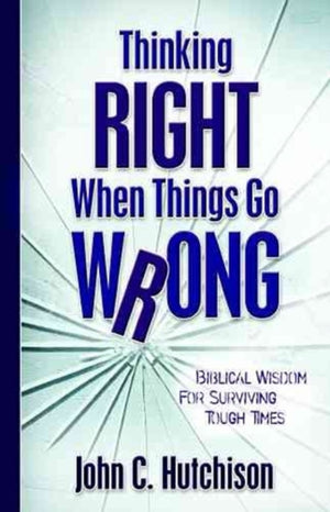 Thinking Right When Things Go Wrong – Biblical Wisdom for Surviving Tough Times