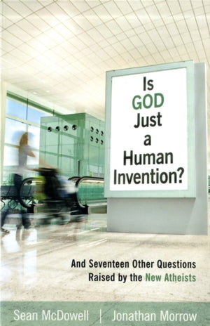 Is God Just a Human Invention? – And Seventeen Other Questions Raised by the New Atheists