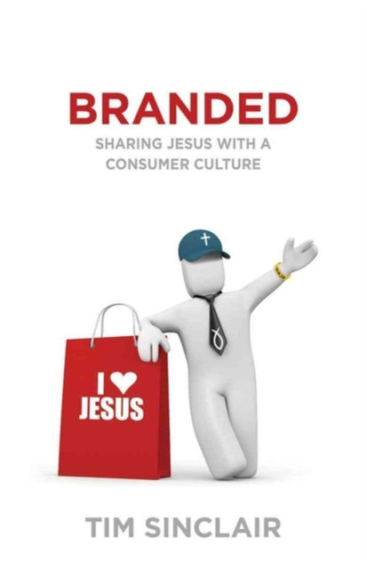 Book cover of: Branded – Sharing Jesus with a Consumer Culture. By: Tim Sinclair