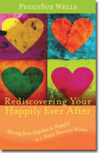 Book cover of: Rediscovering Your Happily Ever After – Moving from Hopeless to Hopeful as a Newly Divorced Mother. By: PeggySue Wells