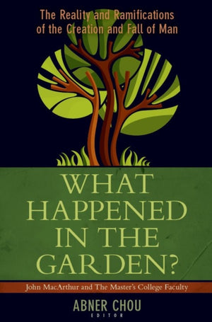 What Happened in the Garden? – The Reality and Ramifications of the Creation and Fall of Man