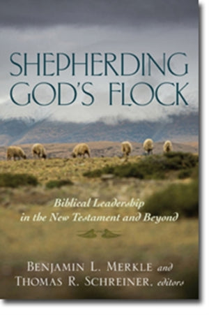 Shepherding God`s Flock – Biblical Leadership in the New Testament and Beyond