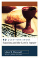 Book cover of: 40 Questions About Baptism and the Lord`s Supper. By: John S. Hammett