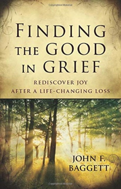 Book cover of: Finding the Good in Grief – Rediscover Joy After A Life–Changing Loss. By: John Baggett