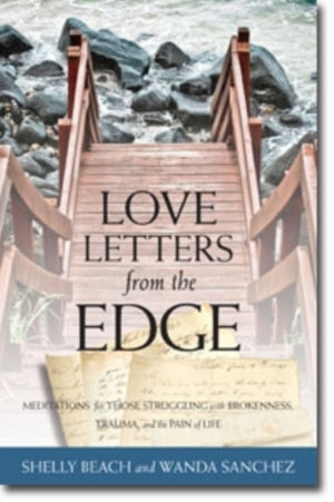 Love Letters from the Edge – Meditations for Those Struggling with Brokenness, Trauma, and the Pain of Life