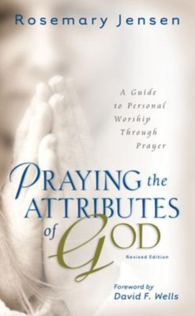 Book cover of: Praying the Attributes of God – A Guide to Personal Worship Through Prayer. By: Rosemary Jensen