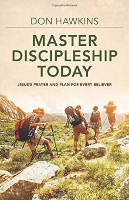 Book cover of: Master Discipleship Today – Jesus`s Prayer and Plan for Every Believer. By: Don Hawkins