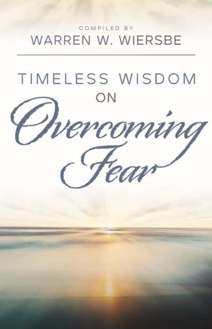 Book cover of: Timeless Wisdom on Overcoming Fear. By: Warren W. Wiersbe