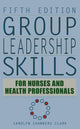 Book cover of: Group Leadership Skills for Nurses & Health Professionals. By: Carolyn Chambers Clark