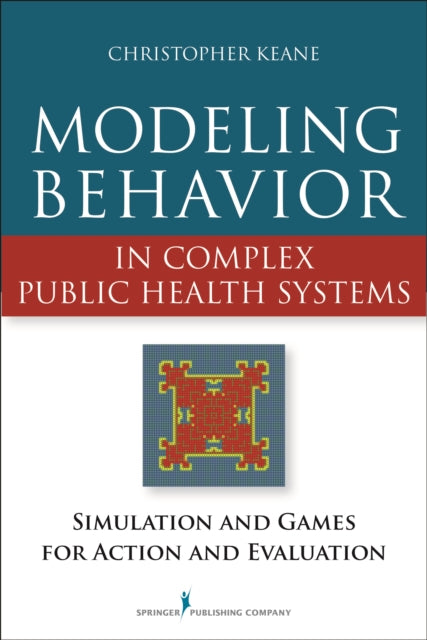 Book cover of: Modeling Behavior in Complex Public Health Systems. By: Christopher Keane