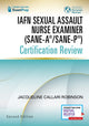 Book cover of: IAFN Sexual Assault Nurse Examiner (SANE-A®/SANE-P®) Certification Review, Second Edition. By: Jacqueline Callari Robinson