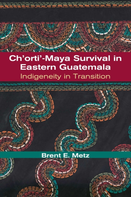 Book cover of: Ch'orti'-Maya Survival in Eastern Guatemala. By: Brent E. Metz