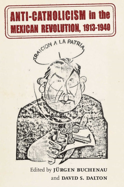Book cover of: Anti-Catholicism in the Mexican Revolution, 1913-1940. By: Jürgen Buchenau