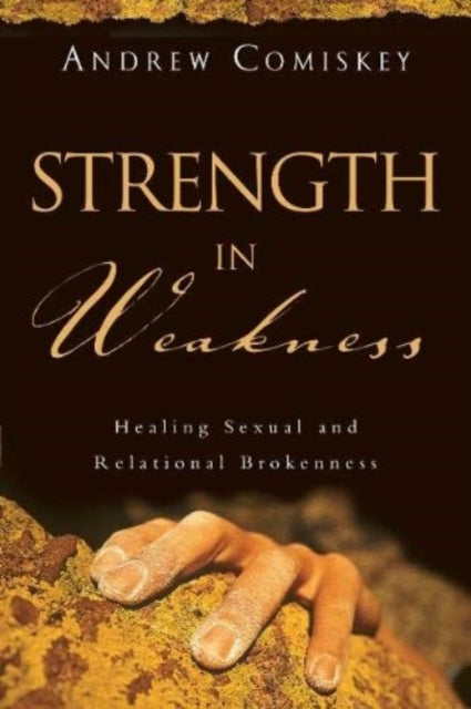 Book cover of: Strength in Weakness – Healing Sexual and Relational Brokenness. By: Andrew Comiskey