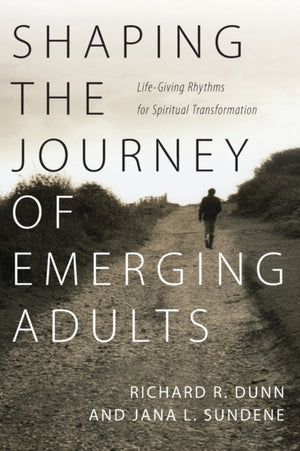 Shaping the Journey of Emerging Adults – Life–Giving Rhythms for Spiritual Transformation