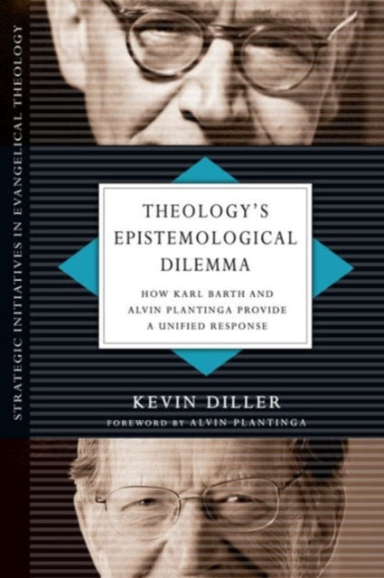 Book cover of: Theology`s Epistemological Dilemma – How Karl Barth and Alvin Plantinga Provide a Unified Response