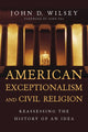 Book cover of: American Exceptionalism and Civil Religion – Reassessing the History of an Idea. By: John D. Wilsey