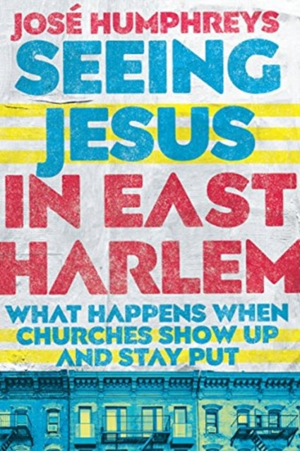 Book cover of: Seeing Jesus in East Harlem – What Happens When Churches Show Up and Stay Put. By: José Humphreys