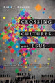 Book cover of: Crossing Cultures with Jesus – Sharing Good News with Sensitivity and Grace. By: Katie J. Rawson