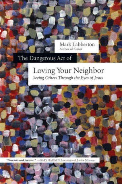 Book cover of: Dangerous Act of Loving Your Neighbor – Seeing Others Through the Eyes of Jesus. By: Mark Labberton