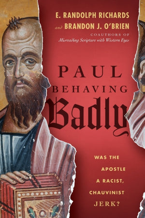 Paul Behaving Badly – Was the Apostle a Racist, Chauvinist Jerk?