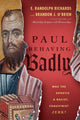 Book cover of: Paul Behaving Badly – Was the Apostle a Racist, Chauvinist Jerk?. By: E. Randolph Richards