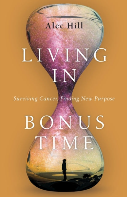 Book cover of: Living in Bonus Time – Surviving Cancer, Finding New Purpose. By: Alec Hill