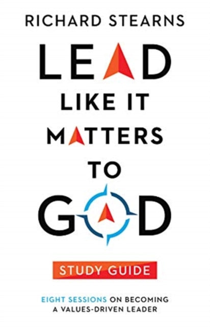 Book cover of: Lead Like It Matters to God Study Guide – Eight Sessions on Becoming a Values–Driven Leader. By: Richard Stearns