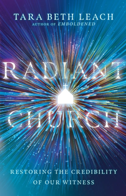Book cover of: Radiant Church – Restoring the Credibility of Our Witness. By: Tara Beth Leach