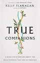 Book cover of: True Companions – A Book for Everyone About the Relationships That See Us Through. By: Kelly Flanagan