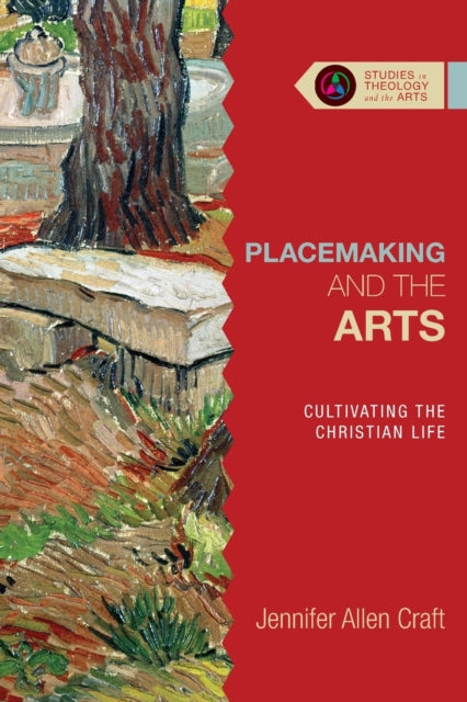 Book cover of: Placemaking and the Arts – Cultivating the Christian Life. By: Jennifer Allen Craft