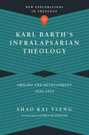 Karl Barth`s Infralapsarian Theology – Origins and Development, 1920–1953