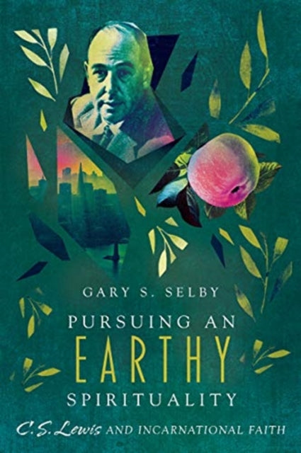 Book cover of: Pursuing an Earthy Spirituality – C. S. Lewis and Incarnational Faith. By: Gary S. Selby